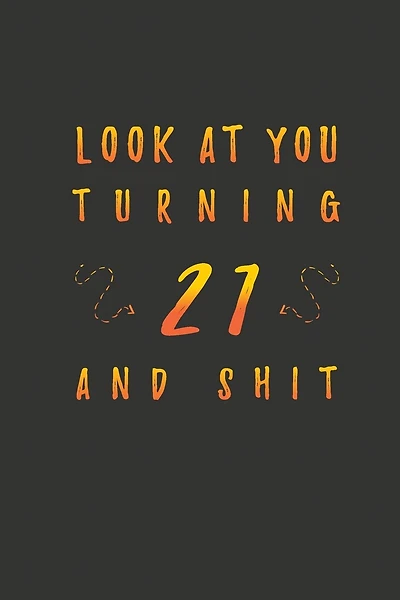 Look At You Turning 21 And Shit: 21 Years Old Gifts. 21st Birthday Funny Gift for Men and Women. Fun, Practical And Classy Alternative to a Card.