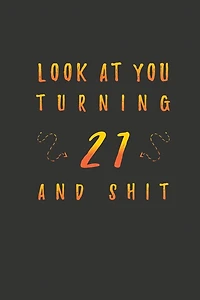 Look At You Turning 21 And Shit: 21 Years Old Gifts. 21st Birthday Funny Gift for Men and Women. Fun, Practical And Classy Alternative to a Card.