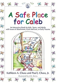 A Safe Place for Caleb: An Interactive Book Kids, Teens and Adults with Issues of Attachment, Grief, Loss or Early Trauma