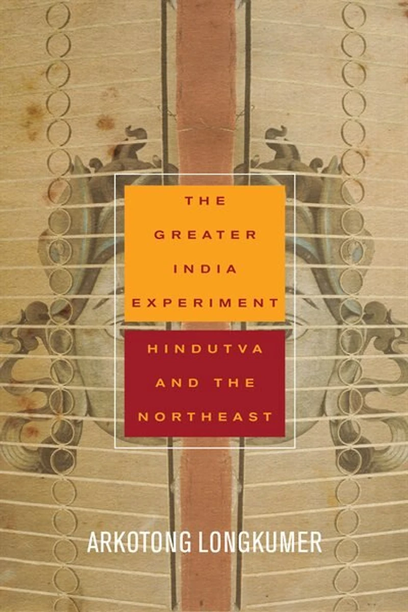 the Greater India Experiment: Hindutva and Northeast