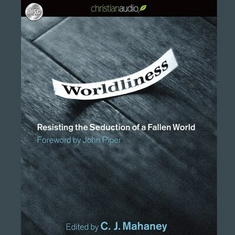 Worldliness: Resisting the Seduction of a Fallen World