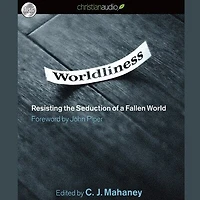 Worldliness: Resisting the Seduction of a Fallen World