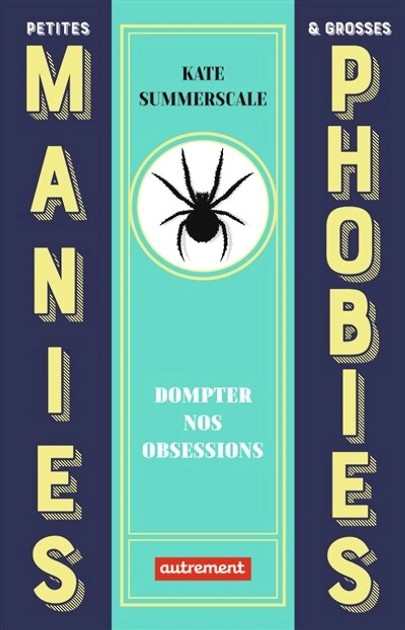 Petites manies & grosses phobies: dompter nos obsessions