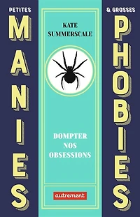 Petites manies & grosses phobies: dompter nos obsessions