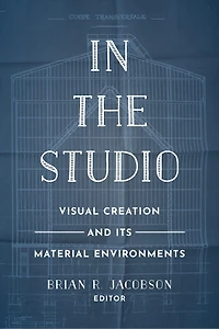 the Studio: Visual Creation and Its Material Environments