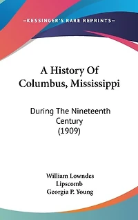 A History Of Columbus, Mississippi: During The Nineteenth Century (1909)