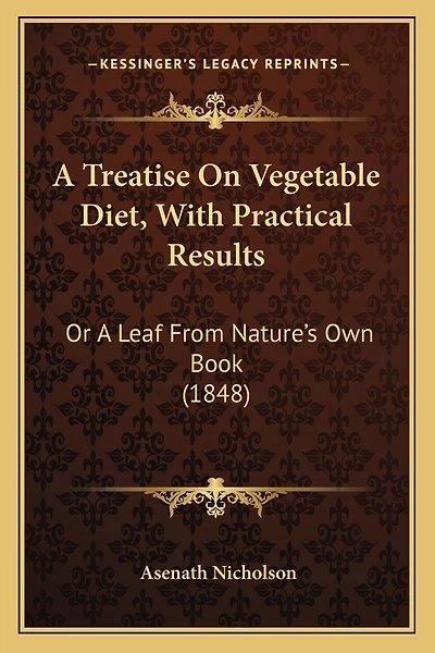 A Treatise On Vegetable Diet, With Practical Results: Or A Leaf From Nature's Own Book (1848)
