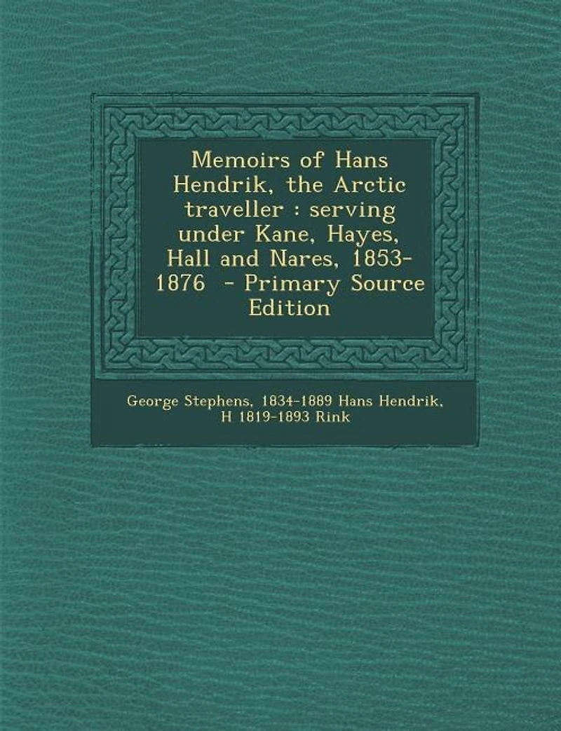 Memoirs of Hans Hendrik, the Arctic traveller: serving under Kane, Hayes, Hall and Nares, 1853-1876
