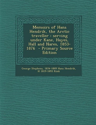 Memoirs of Hans Hendrik, the Arctic traveller: serving under Kane, Hayes, Hall and Nares, 1853-1876