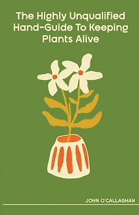 The Highly Unqualified Hand-Guide To Keeping Plants Alive