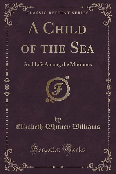 A Child of the Sea: And Life Among the Mormons (Classic Reprint)