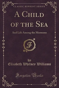 A Child of the Sea: And Life Among the Mormons (Classic Reprint)