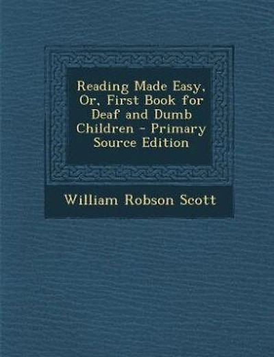 Reading Made Easy, Or, First Book for Deaf and Dumb Children - Primary Source Edition