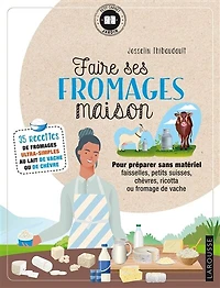 Faire ses fromages maison: pour préparer sans matériel faisselles, petits suisses, chèvres, ricotta ou fromage de vache
