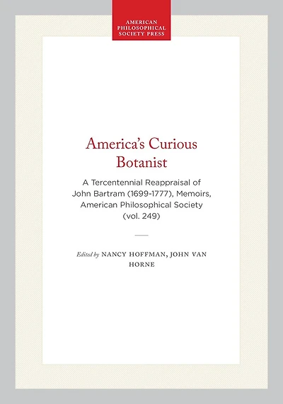 America's Curious Botanist: A Tercentennial Reappraisal of John Bartram (1699-1777), Memoirs, American Philosophical Society (vol. 249)