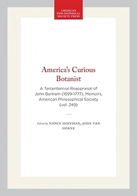 America's Curious Botanist: A Tercentennial Reappraisal of John Bartram (1699-1777), Memoirs, American Philosophical Society (vol. 249)