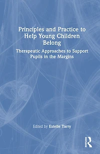 Principles and Practice to Help Young Children Belong: Therapeutic Approaches Support Pupils the Margins
