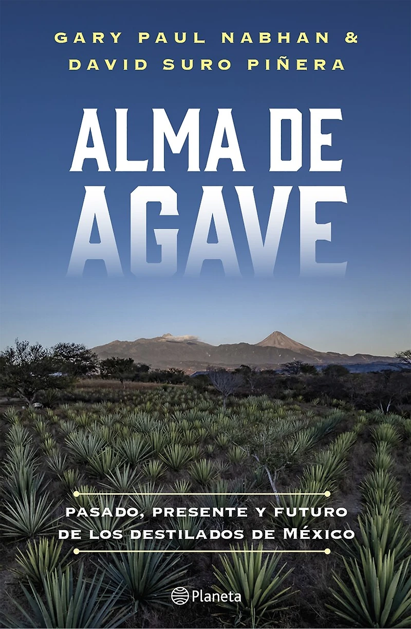 Alma de agave: Pasado, presente y futuro los destilados México / Agave Spirits: The Past, Present, and Future of Mezcal