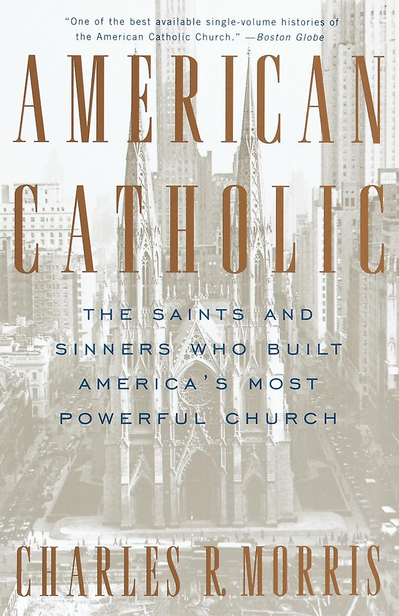 American Catholic: The Saints And Sinners Who Built America's Most Powerful Church