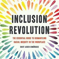 Inclusion Revolution: The Essential Guide To Dismantling Racial Inequity In The Workplace