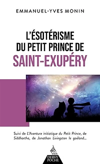 L' ésotérisme du Petit Prince de Saint-Exupéry ; L'aventure initiatique Prince, Siddhartha, Jonathan Livingston le goéland... et chacun nous !