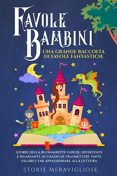 Favole per Bambini: Una grande raccolta di favole fantastiche. Storie della buonanotte uniche, divertenti e rilassanti, in grado di trasmettere tanti valori e far appassionare alla lettura