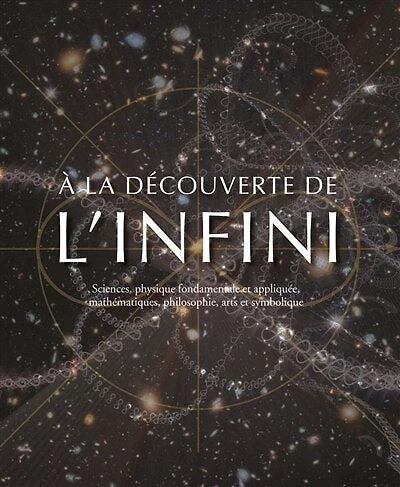 A la découverte de l'infini: sciences, physique fondamentale et appliquée, mathématiques, philosophie, arts et symbolique