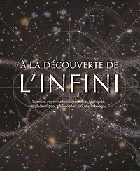 A la découverte de l'infini: sciences, physique fondamentale et appliquée, mathématiques, philosophie, arts et symbolique