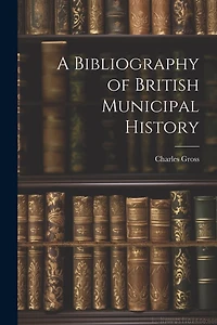 A Bibliography of British Municipal History
