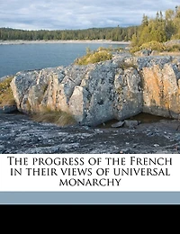 The Progress Of The French In Their Views Of Universal Monarchy