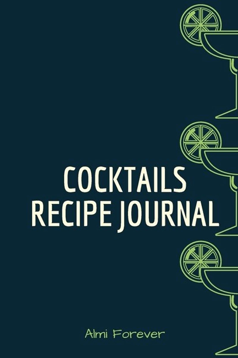 Cocktails Recipe Journal: Cocktail Recipe Book For Bartenders 1.2- Over 110 Pages / Over 110 Recipe; 6 X 9 Size