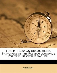 English-Russian Grammar, or Principles of the Russian Language for Use English: With Synoptical Tables Declensions and Conjugations, Graduated Themes Exercises