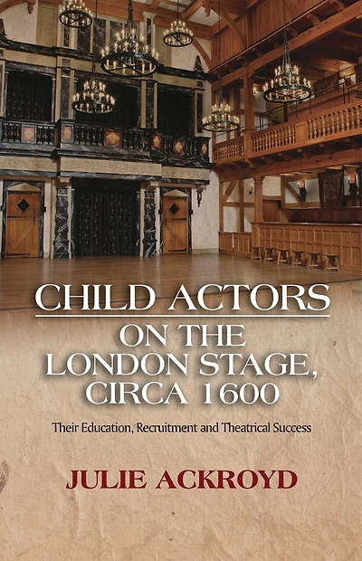 Child Actors On The London Stage, Circa 1600: Their Education, Recruitment And Theatrical Success