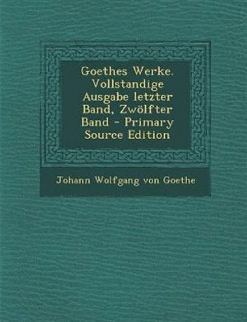 Goethes Werke. Vollstandige Ausgabe letzter Band, Zwölfter Band - Primary Source Edition