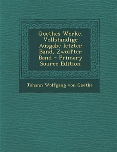 Goethes Werke. Vollstandige Ausgabe letzter Band, Zwölfter Band - Primary Source Edition