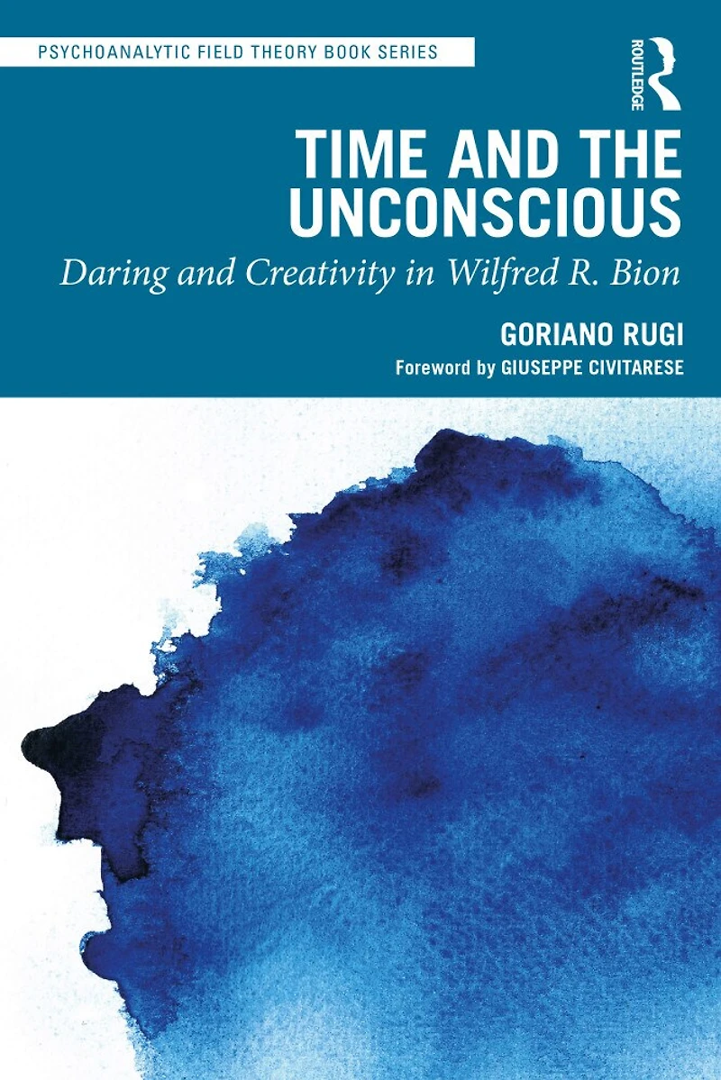 Time and the Unconscious: Daring Creativity Wilfred R. Bion