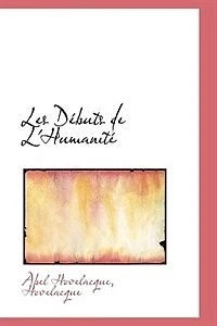 Les Débuts de l'Humanité: L'Homme Primitif Contemporain (Classic Reprint)