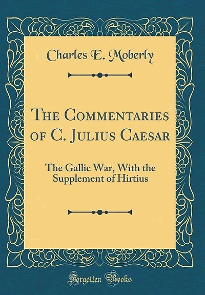 the Commentaries of C. Julius Caesar: Gallic War, With Supplement Hirtius (Classic Reprint)