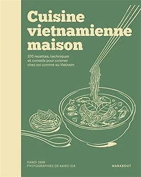 Cuisine vietnamienne maison : 100 recettes, techniques et conseils pour cuisiner chez soi comme au Vietnam: Vietnam