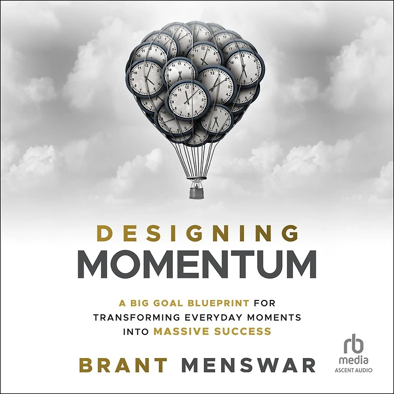 Designing Momentum: A Big Goal Blueprint for Transforming Everyday Moments into Massive Success