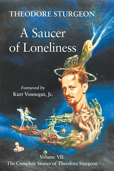 A Saucer of Loneliness: Volume VII: The Complete Stories Theodore Sturgeon