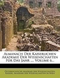 Almanach Der Kaiserlichen Akademie Der Wissenschaften Für Das Jahr ..., Volume 6...