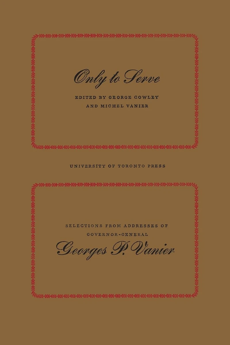 Only to Serve: Selections from Addresses of Governor-General Georges P. Vanier