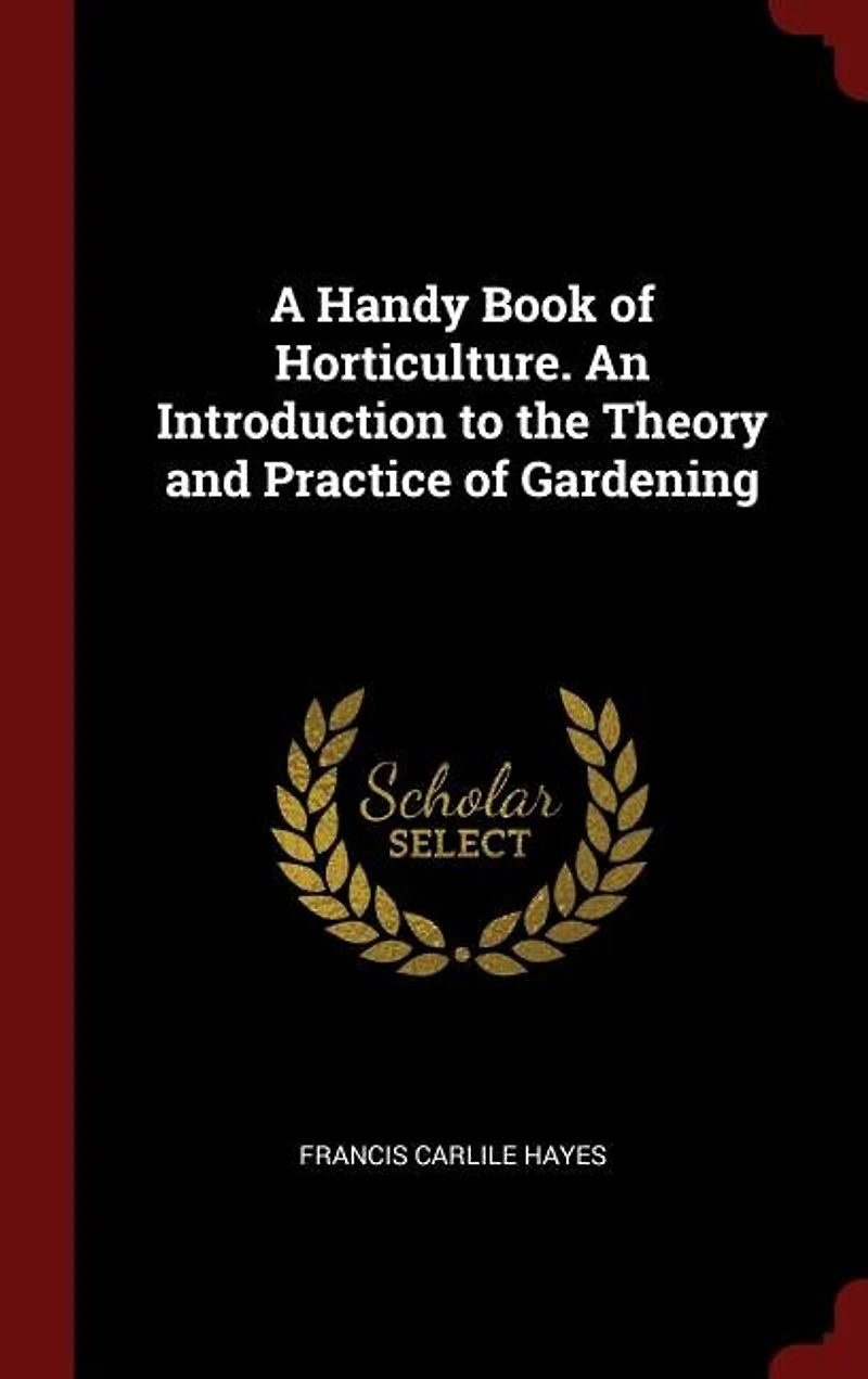 A Handy Book of Horticulture. An Introduction to the Theory and Practice of Gardening