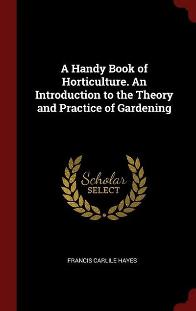 A Handy Book of Horticulture. An Introduction to the Theory and Practice of Gardening