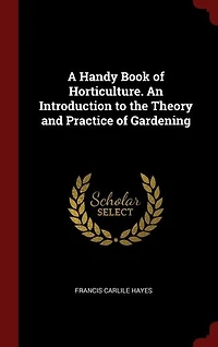 A Handy Book of Horticulture. An Introduction to the Theory and Practice of Gardening