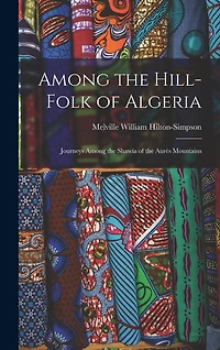 Among the Hill-Folk of Algeria: Journeys Among the Shawía of the Aurès Mountains