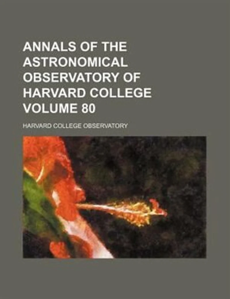 Annals Of The Astronomical Observatory Harvard College, Volume 80