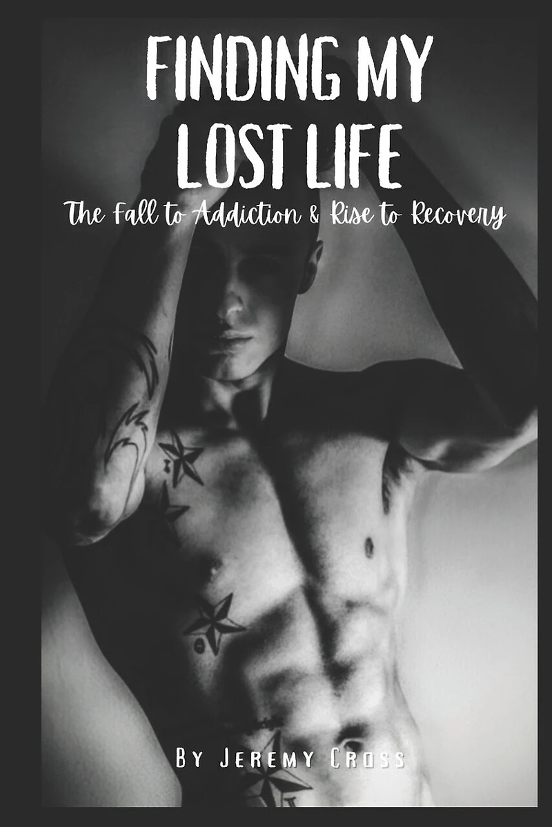 Finding My Lost Life: The Fall to Addiction & Rise Recovery