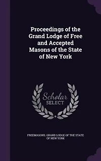 Proceedings of the Grand Lodge of Free and Accepted Masons of the State of New York